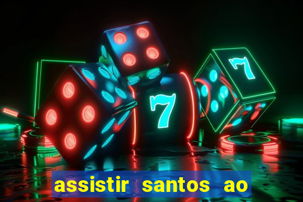 assistir santos ao vivo futemax